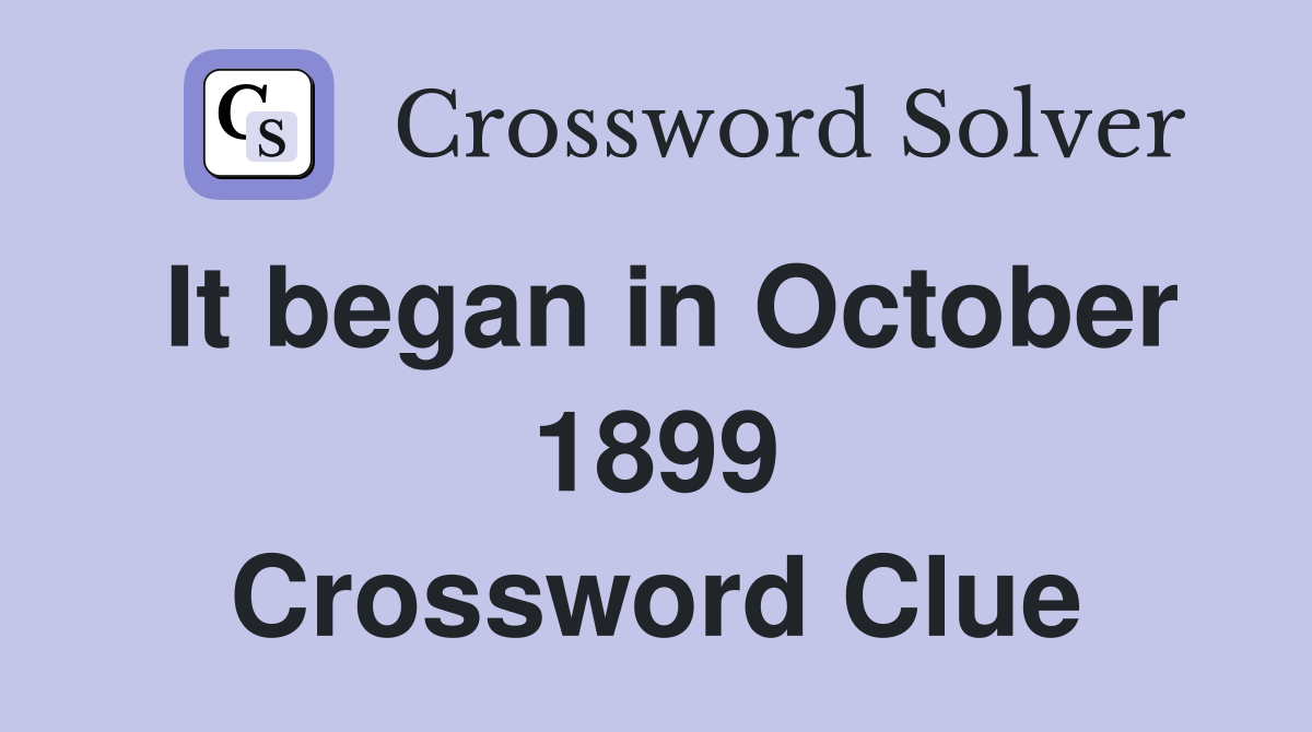 It began in October 1899 Crossword Clue