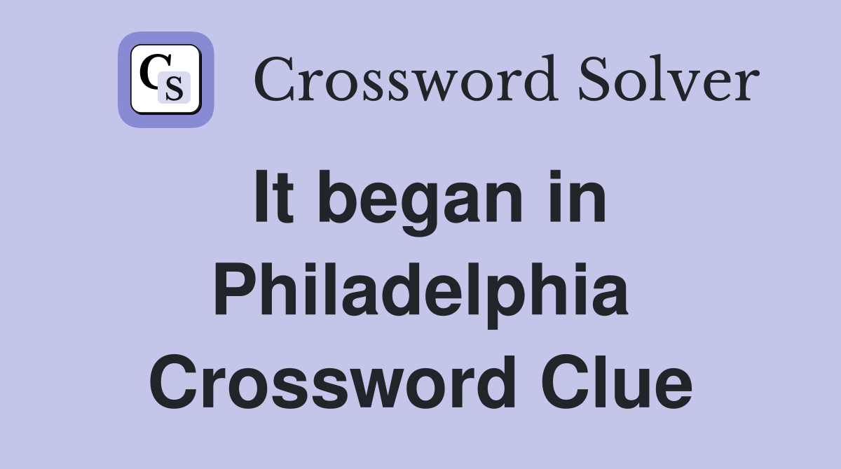 It began in Philadelphia Crossword Clue