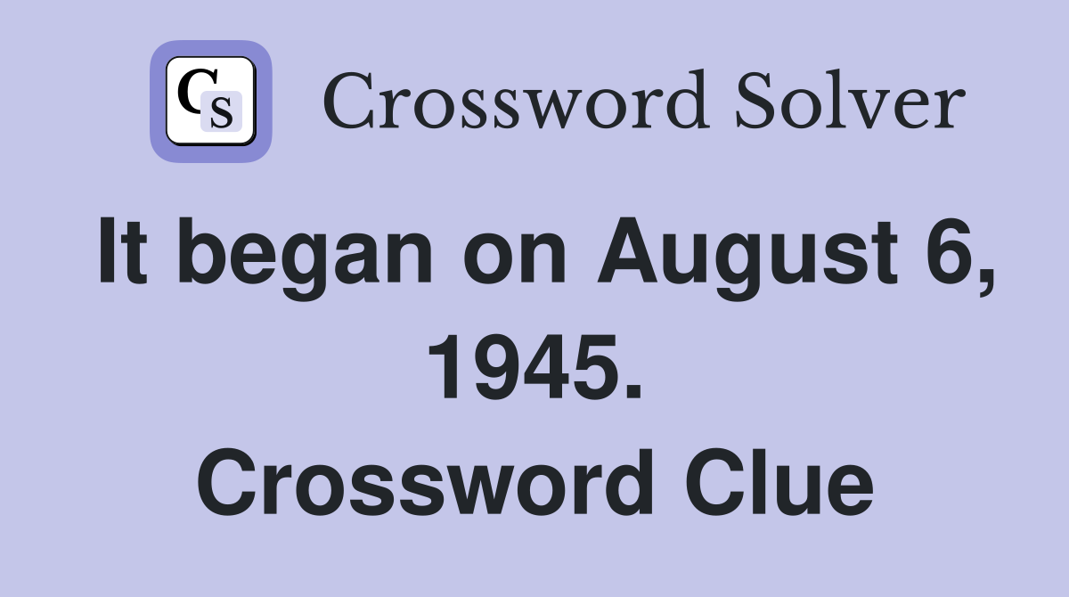It began on August 6, 1945. Crossword Clue