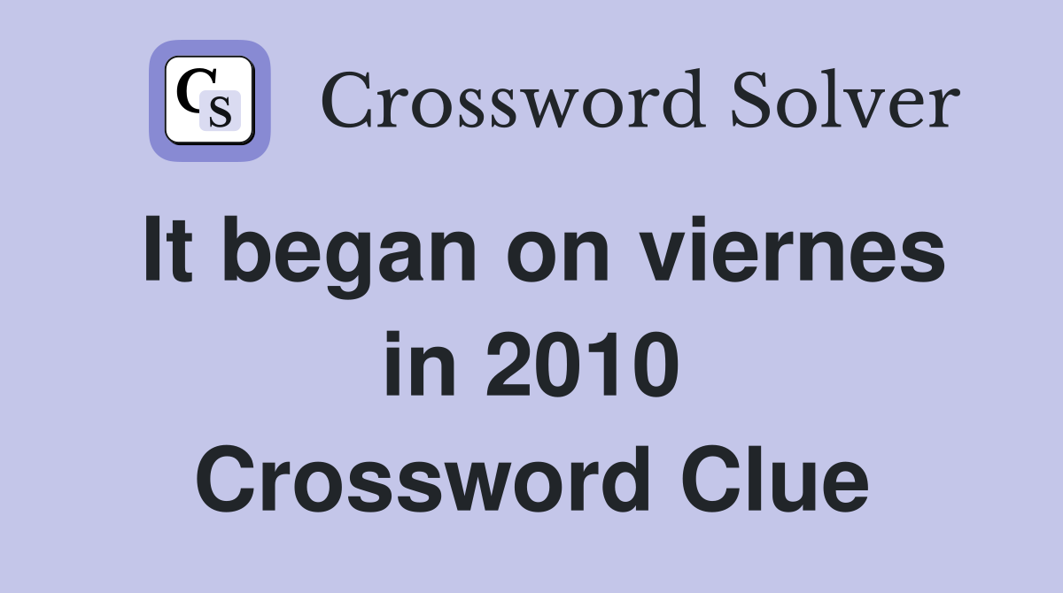 It began on viernes in 2010 Crossword Clue
