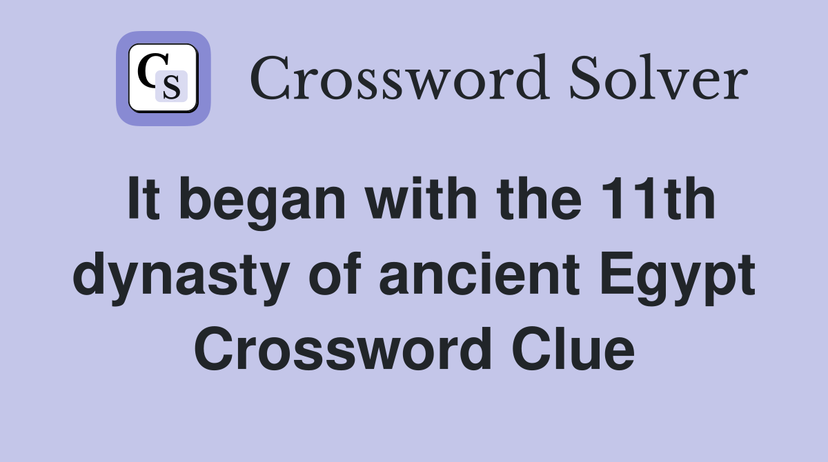 It began with the 11th dynasty of ancient Egypt Crossword Clue