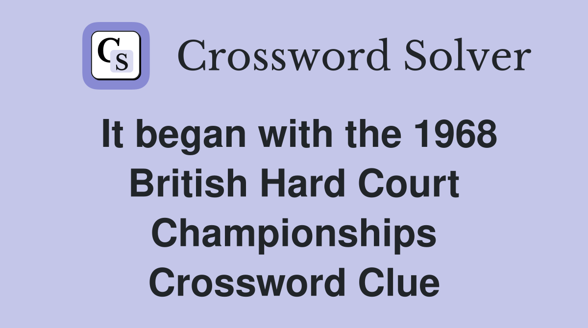 It began with the 1968 British Hard Court Championships Crossword Clue