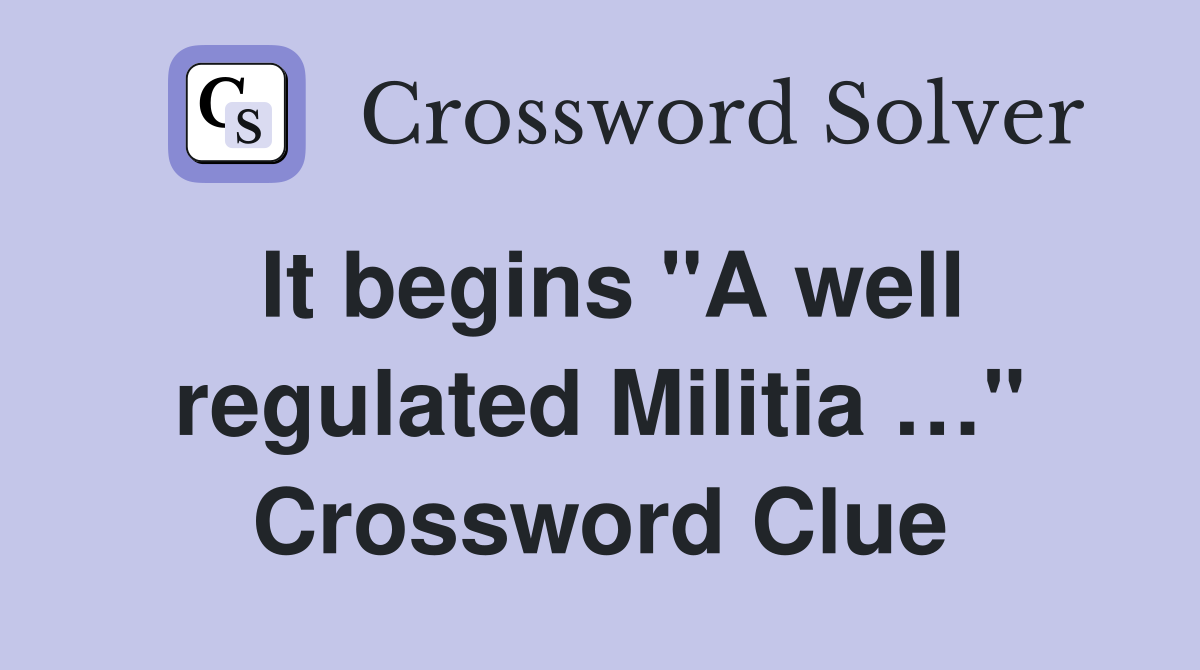 It begins "A well regulated Militia …" Crossword Clue