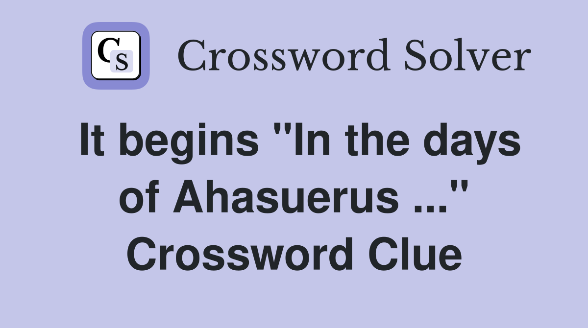 It begins "In the days of Ahasuerus ..." Crossword Clue