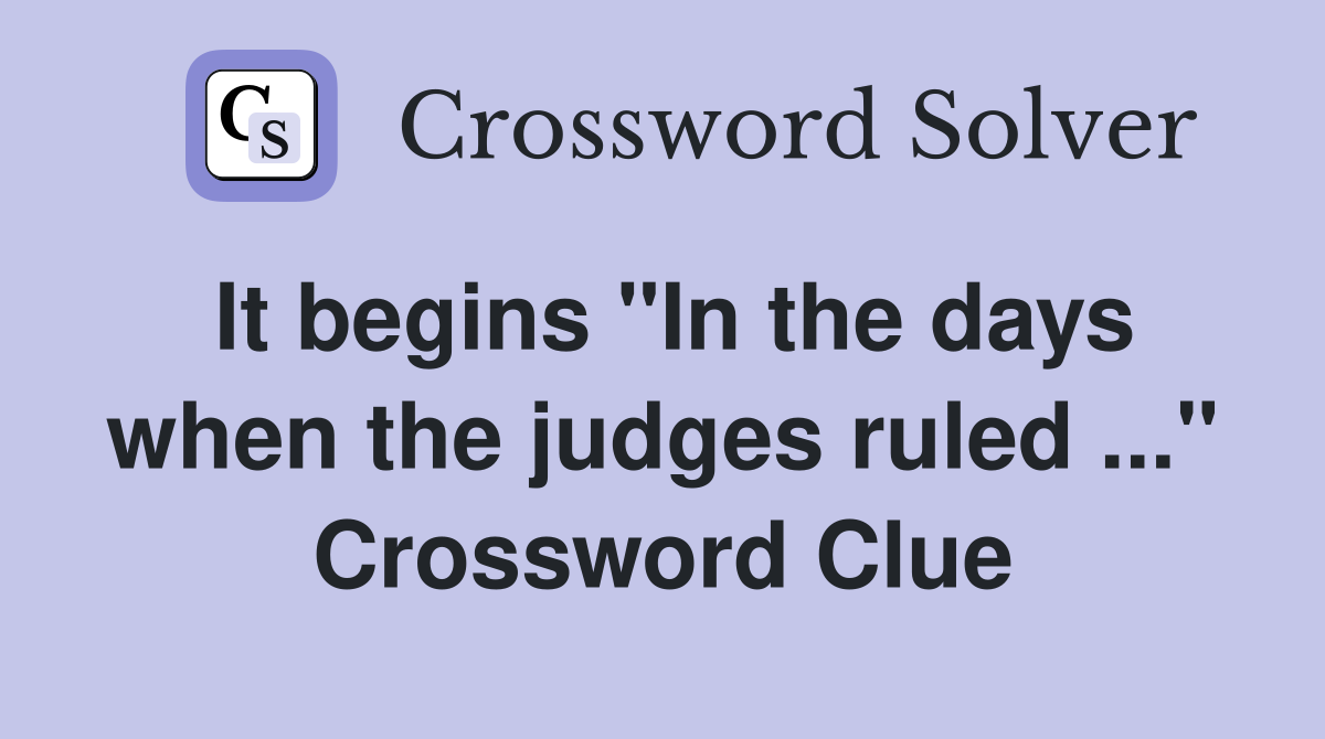 It begins "In the days when the judges ruled ..." Crossword Clue