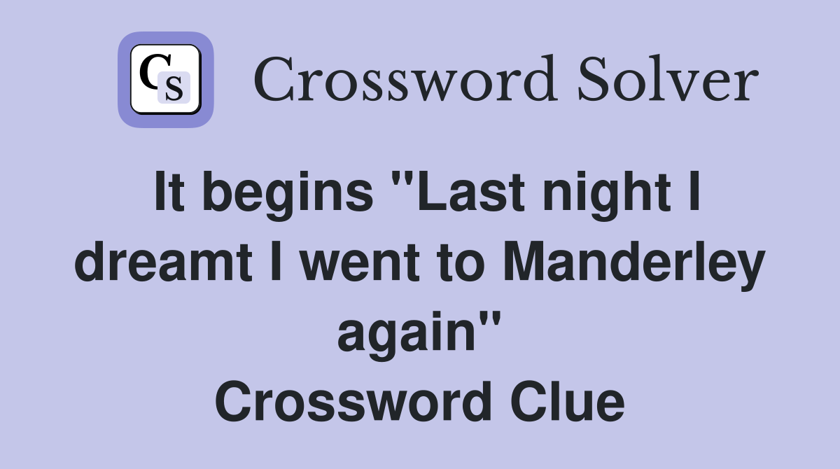 It begins "Last night I dreamt I went to Manderley again" Crossword Clue