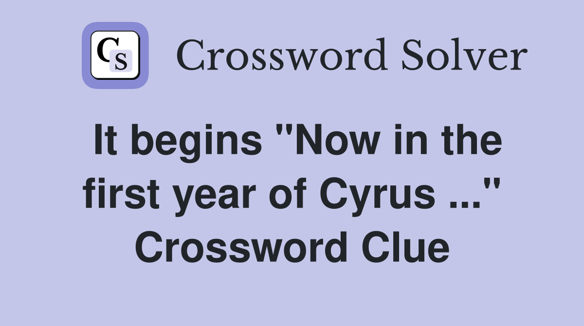 It begins "Now in the first year of Cyrus ..." Crossword Clue