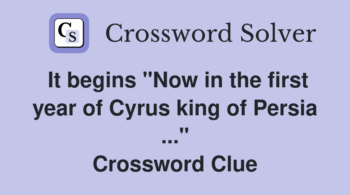 It begins "Now in the first year of Cyrus king of Persia ..." Crossword Clue