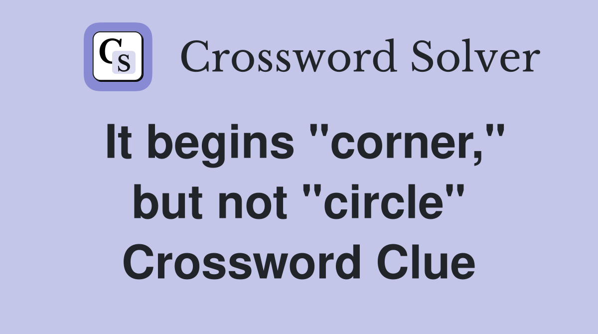 It begins "corner," but not "circle" Crossword Clue