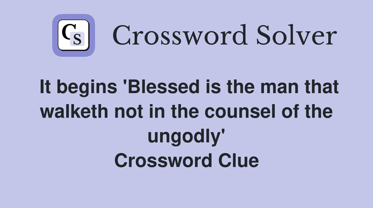 It begins 'Blessed is the man that walketh not in the counsel of the ungodly' Crossword Clue