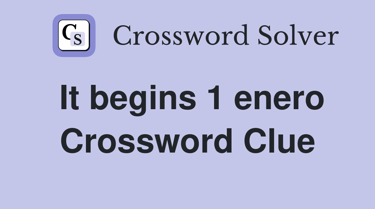 It begins 1 enero Crossword Clue