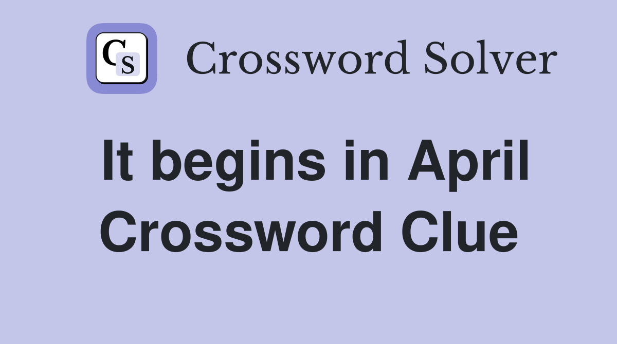 It begins in April Crossword Clue