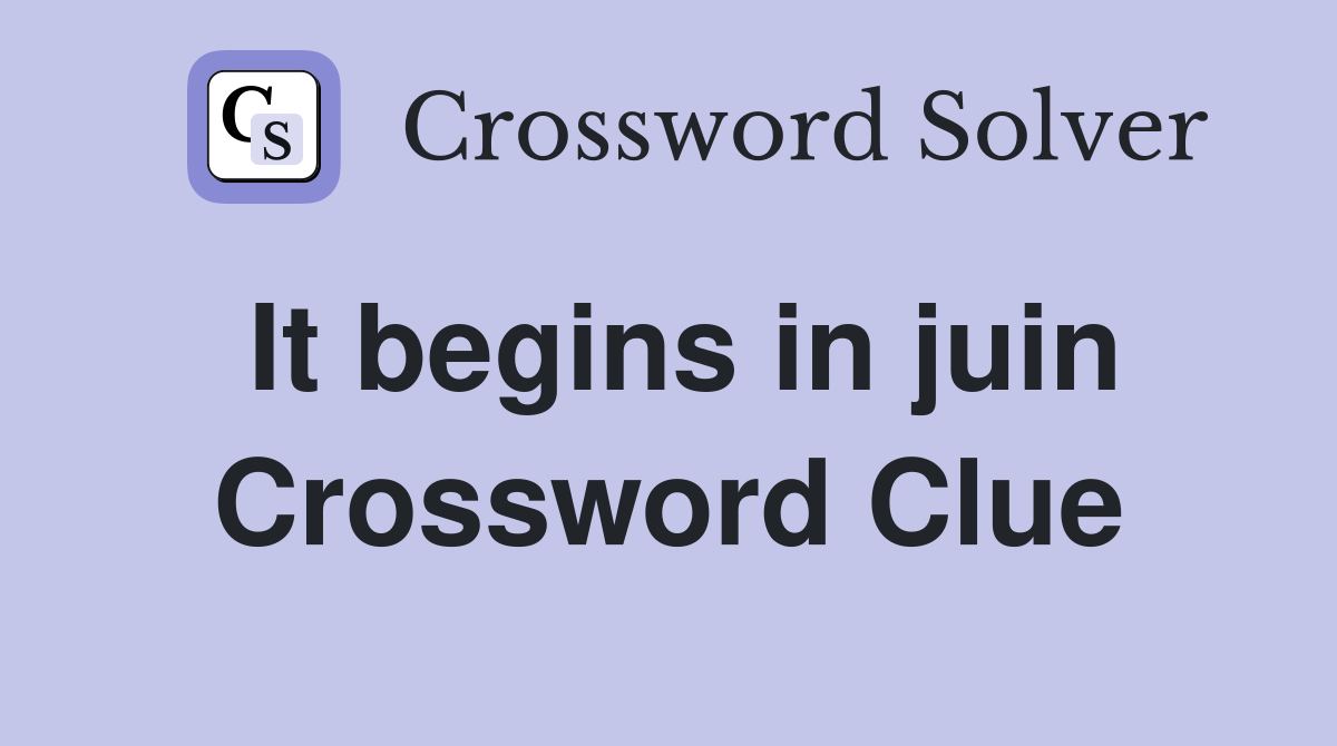 It begins in juin Crossword Clue