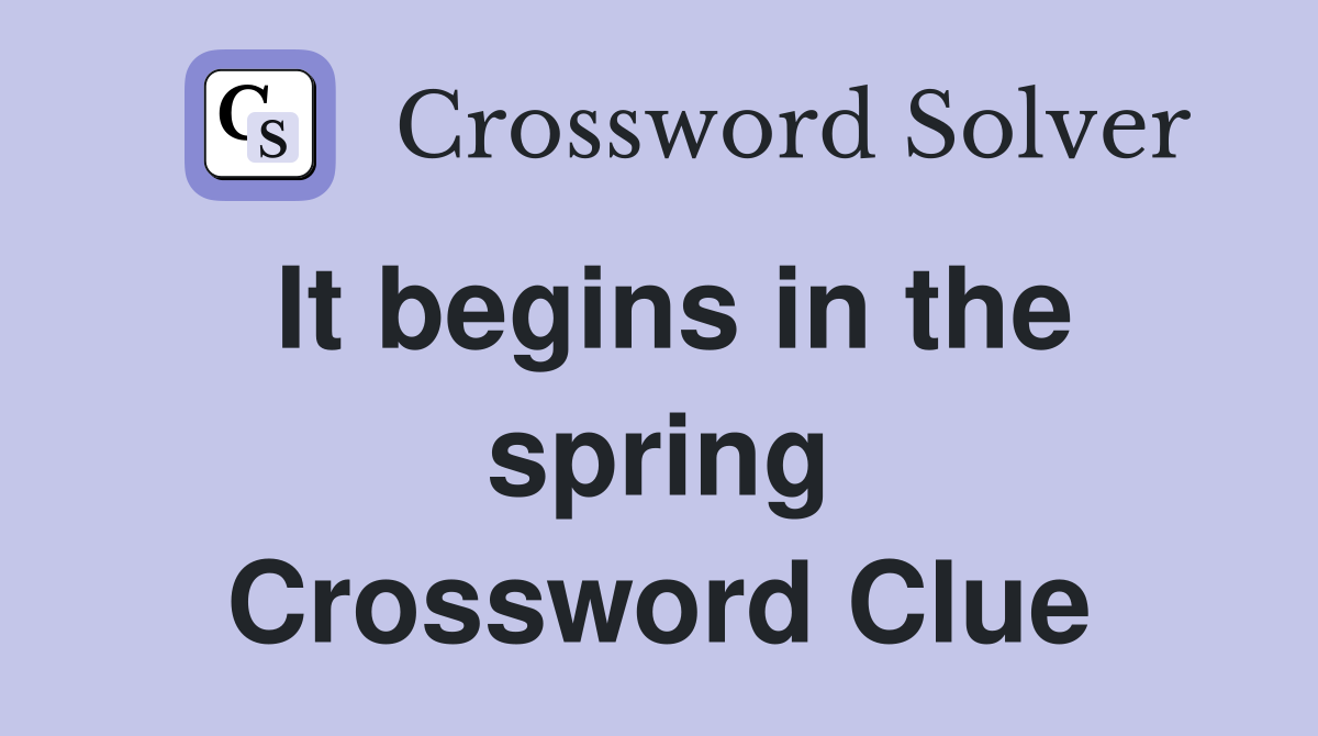It begins in the spring Crossword Clue
