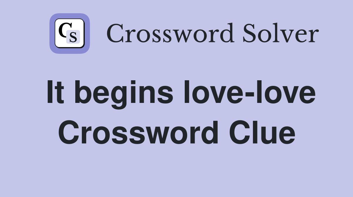 It begins love-love Crossword Clue