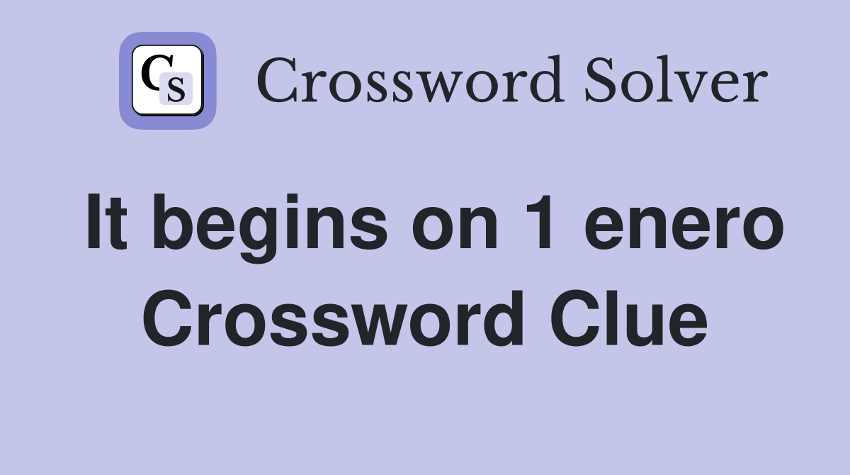It begins on 1 enero Crossword Clue