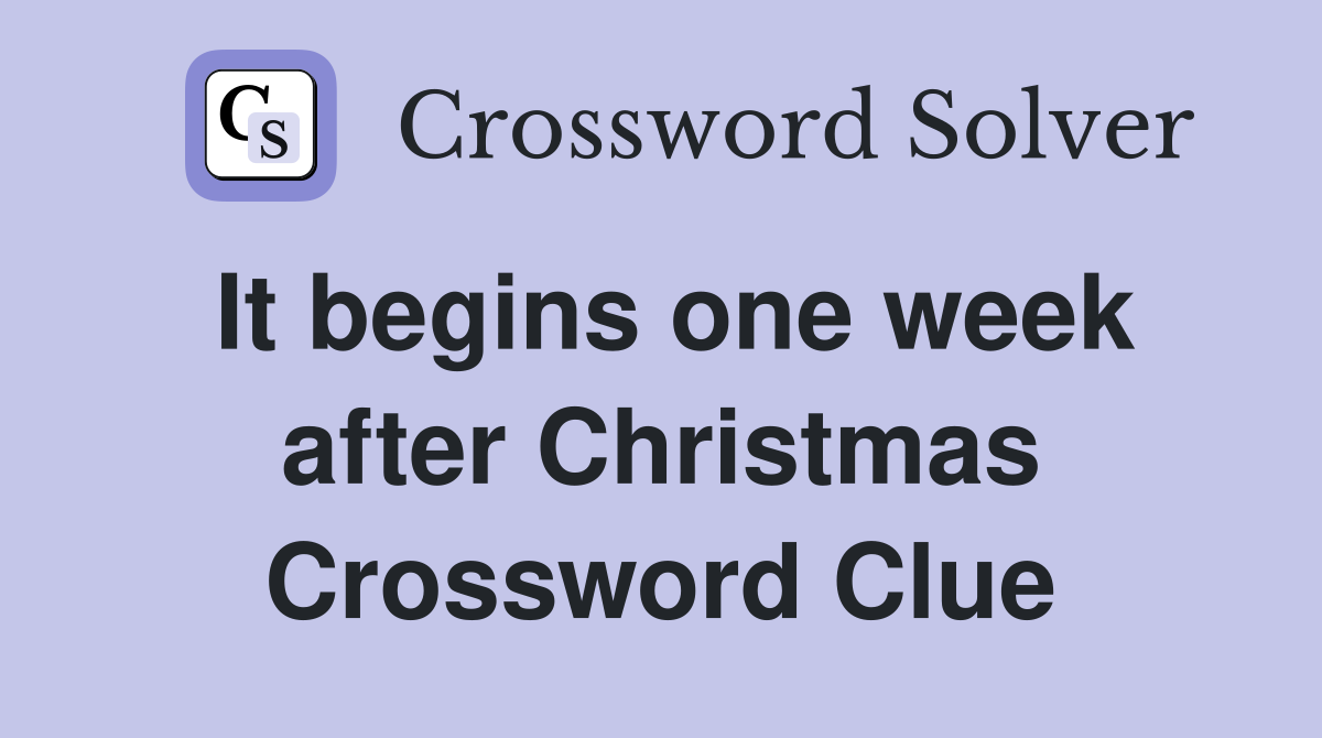 It begins one week after Christmas Crossword Clue