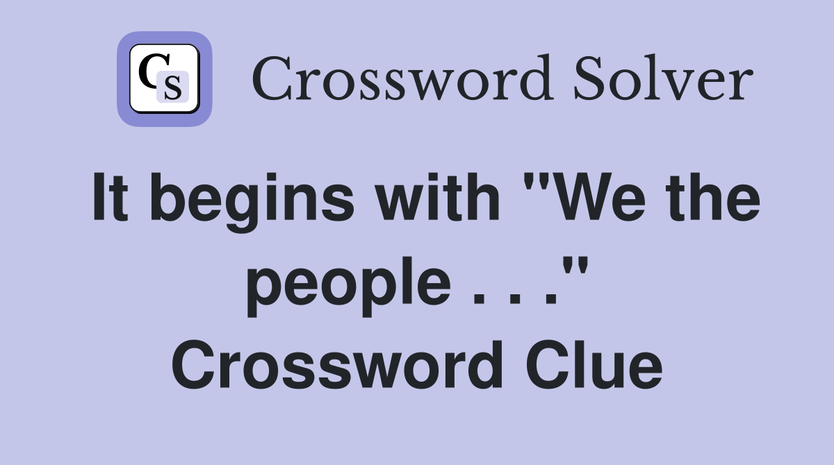 It begins with "We the people . . ." Crossword Clue
