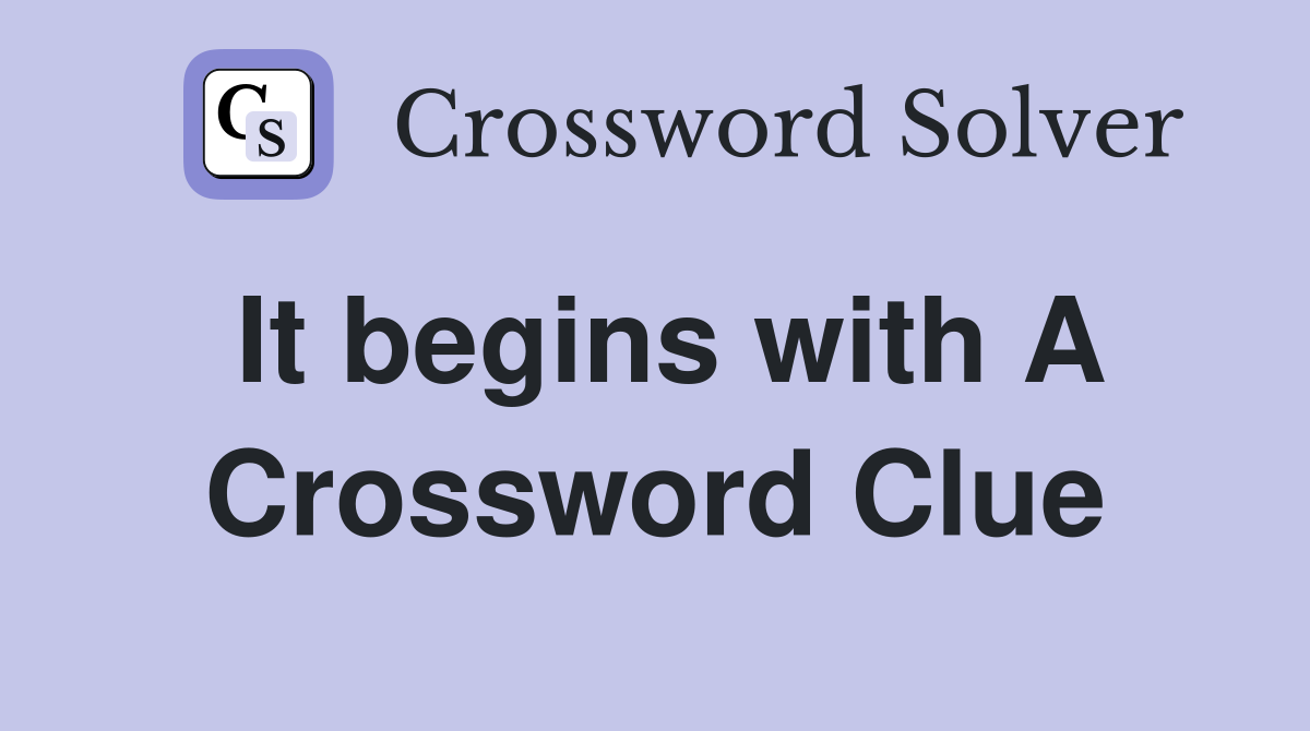 It begins with A Crossword Clue