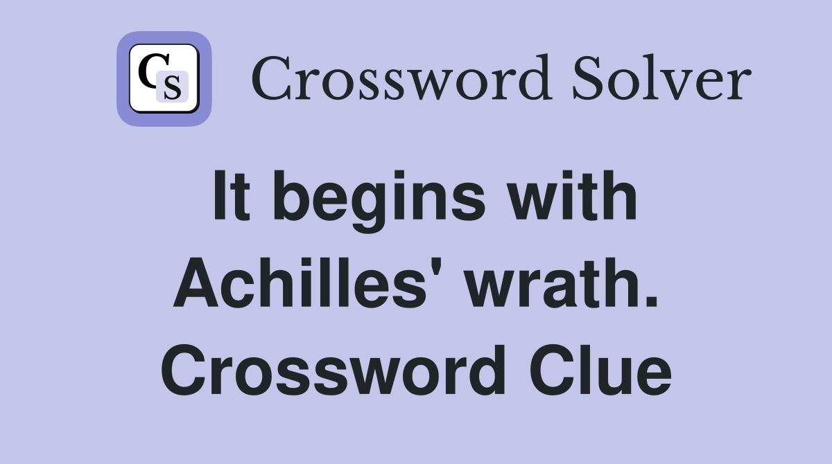 It begins with Achilles' wrath. Crossword Clue