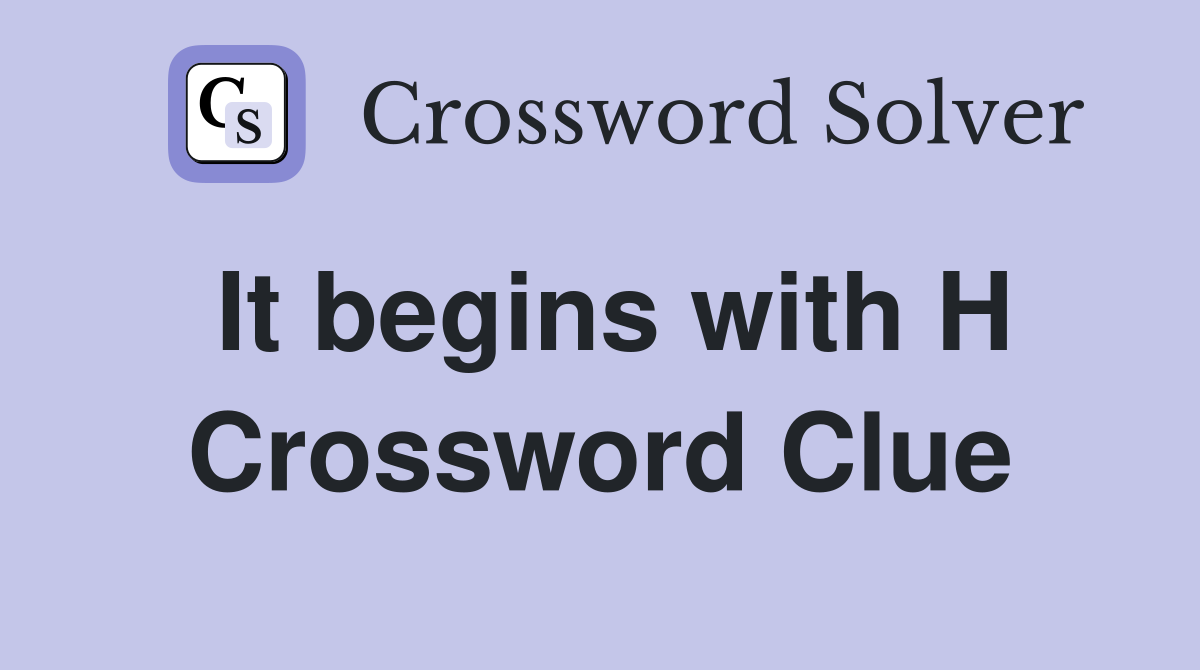 It begins with H Crossword Clue