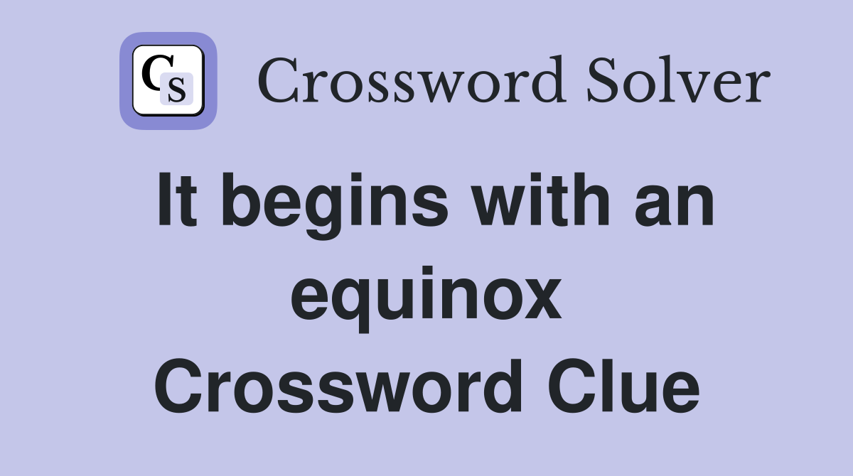 It begins with an equinox Crossword Clue
