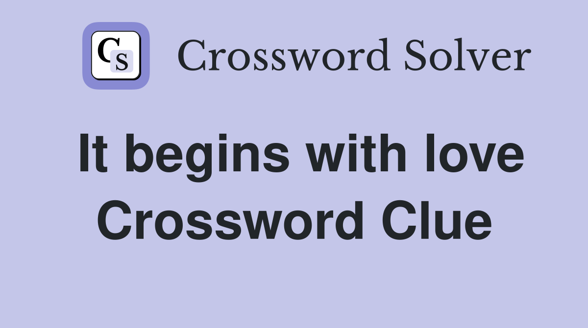 It begins with love Crossword Clue