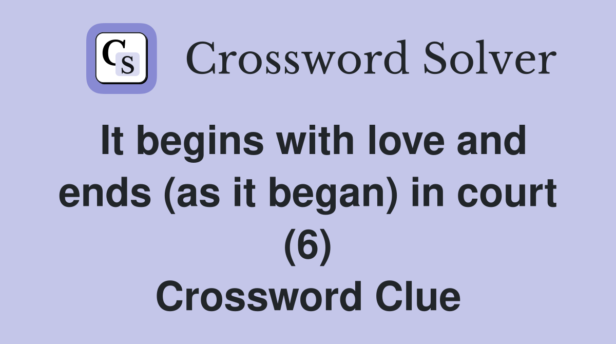 It begins with love and ends (as it began) in court (6) Crossword Clue
