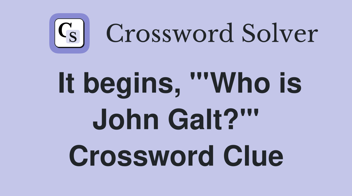 It begins, "'Who is John Galt?'" Crossword Clue