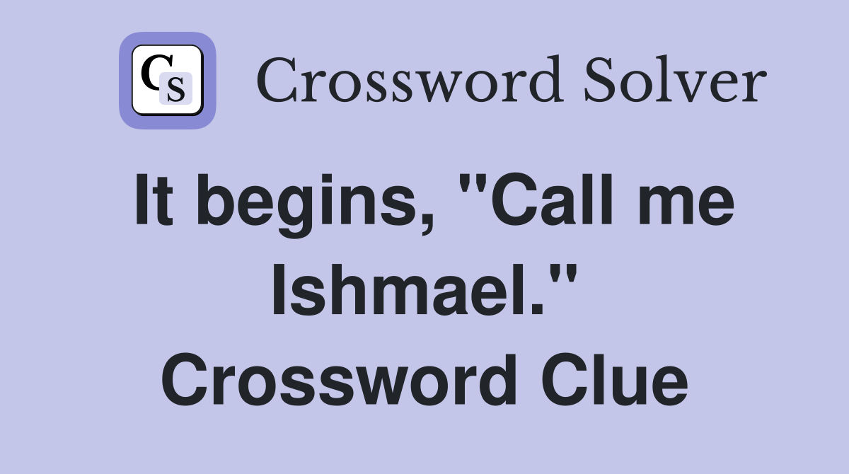 It begins, "Call me Ishmael." Crossword Clue