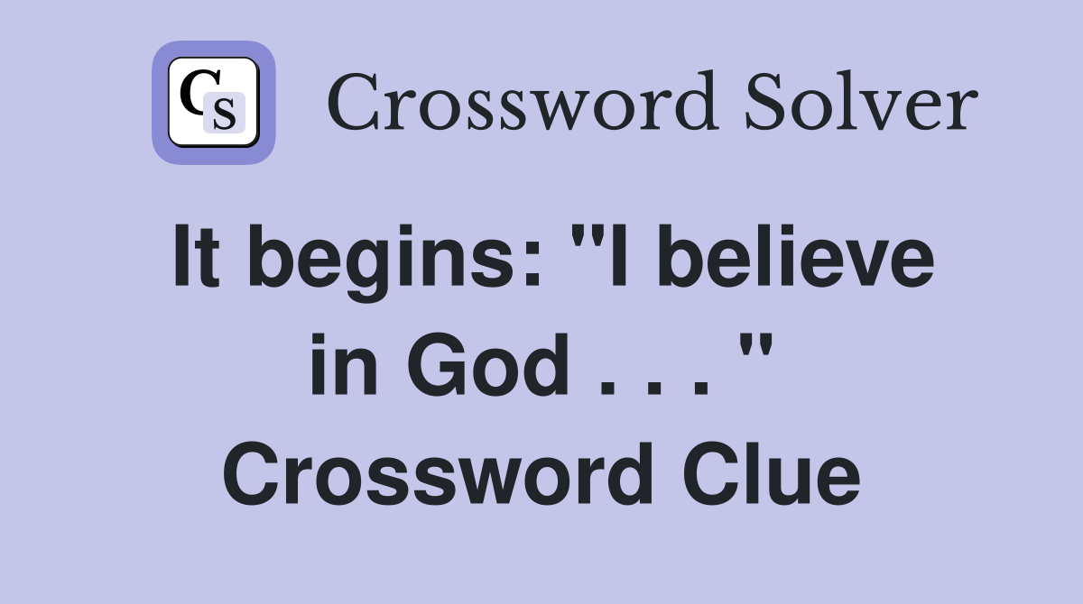 It begins: "I believe in God . . . " Crossword Clue