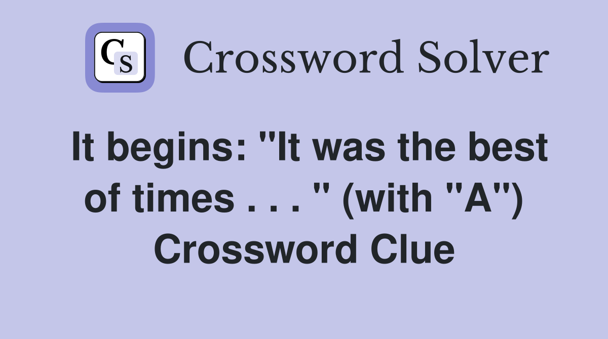 It begins: "It was the best of times . . . " (with "A") Crossword Clue