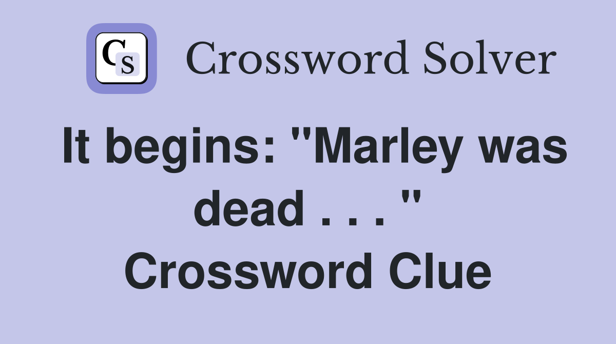It begins: "Marley was dead . . . " Crossword Clue