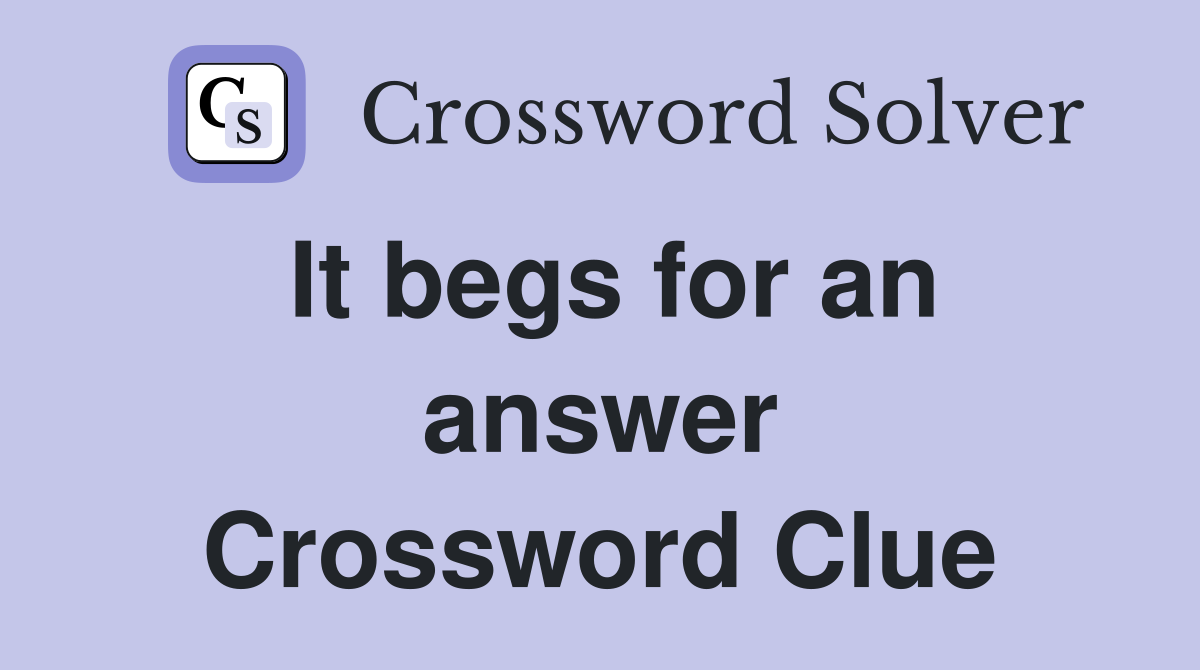 It begs for an answer Crossword Clue