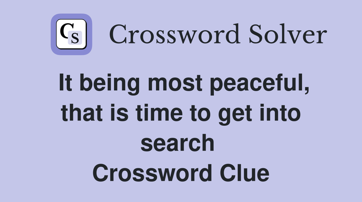 It being most peaceful, that is time to get into search  Crossword Clue