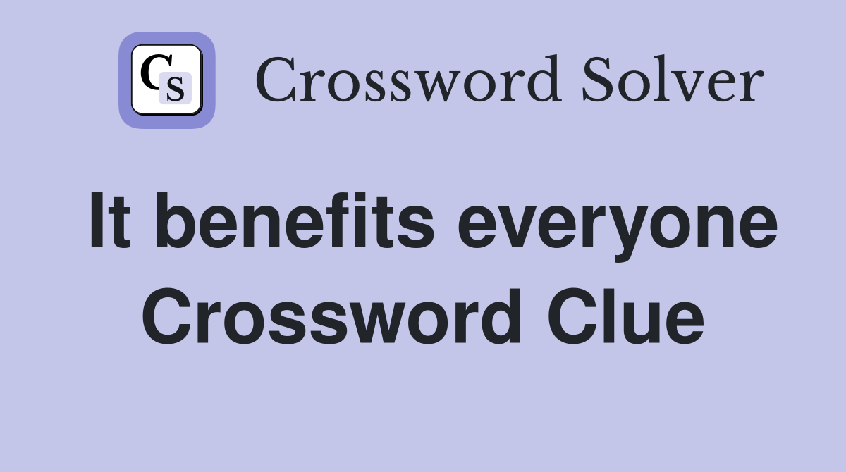It benefits everyone Crossword Clue