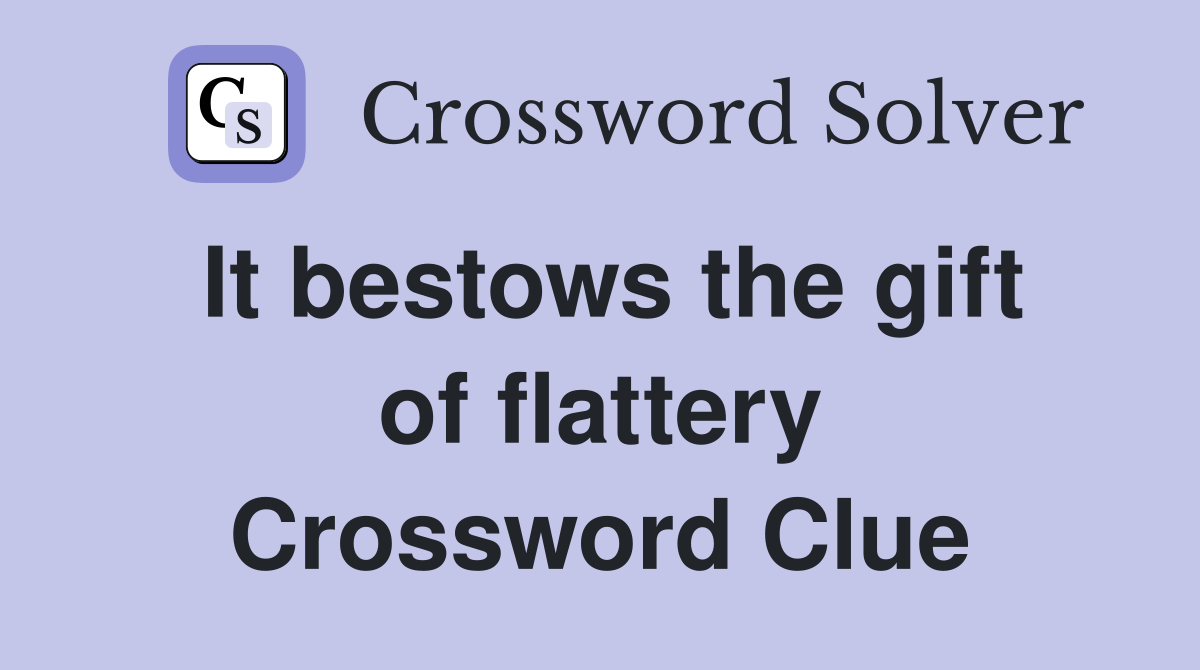 It bestows the gift of flattery Crossword Clue