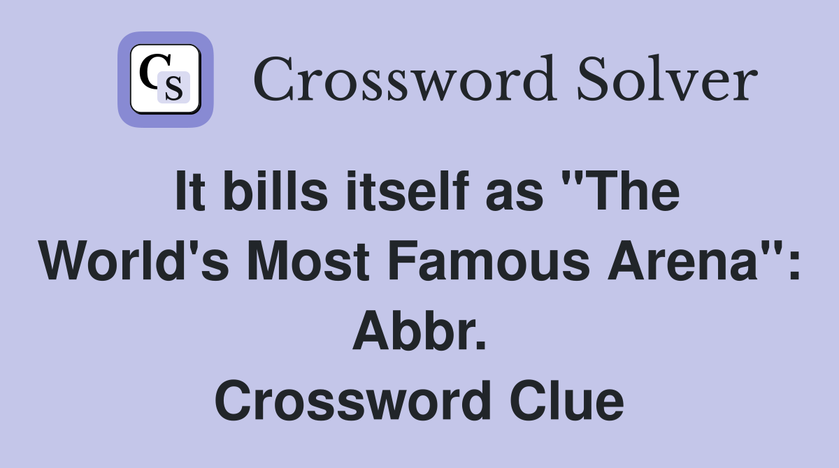 It bills itself as "The World's Most Famous Arena": Abbr. Crossword Clue