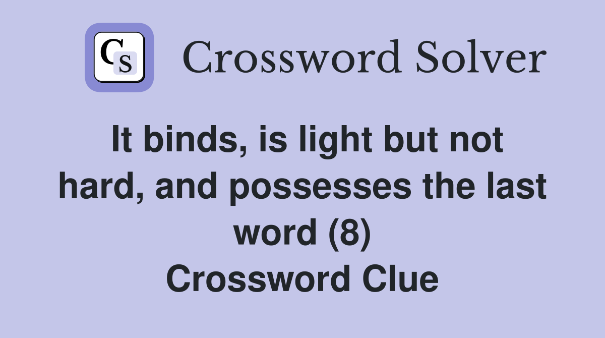 It binds, is light but not hard, and possesses the last word (8) Crossword Clue