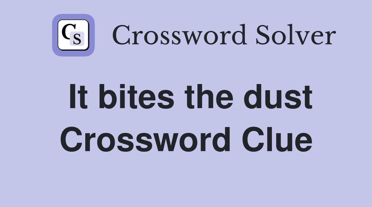 It bites the dust Crossword Clue