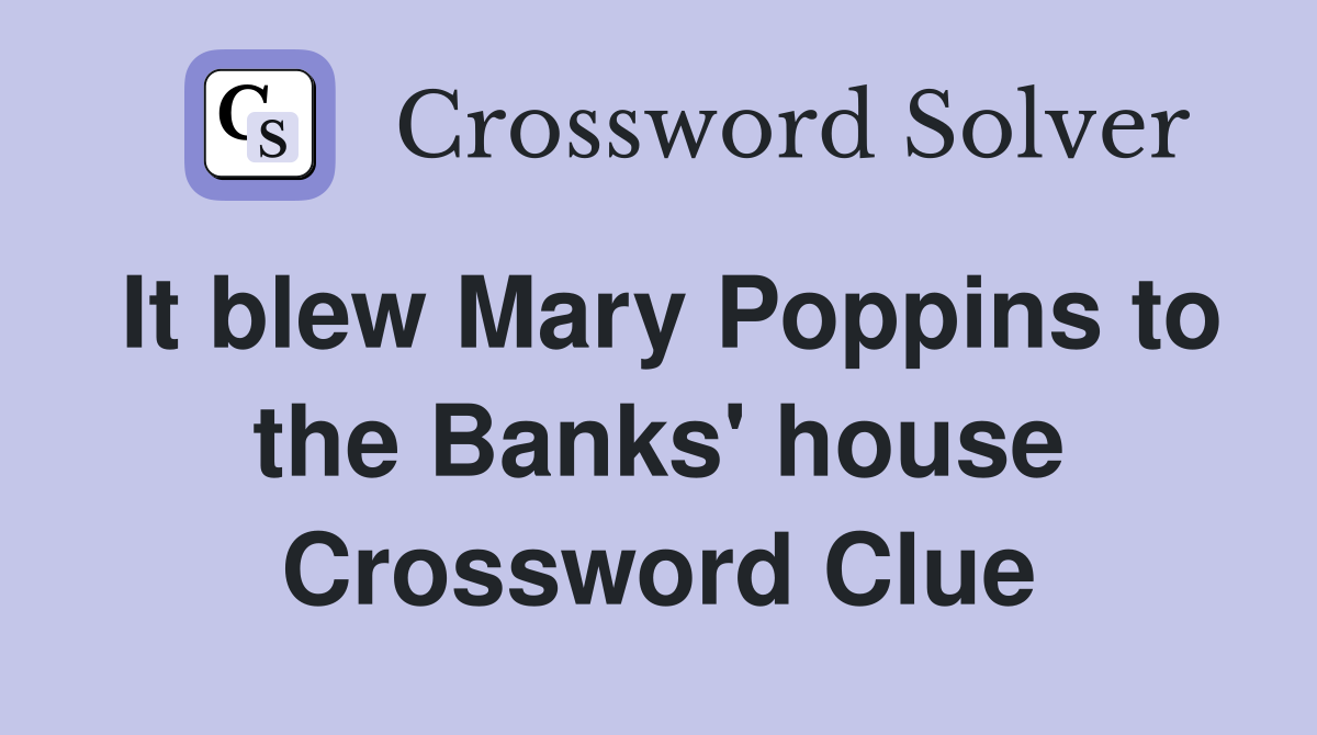 It blew Mary Poppins to the Banks' house Crossword Clue