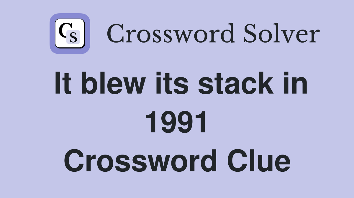 It blew its stack in 1991 Crossword Clue