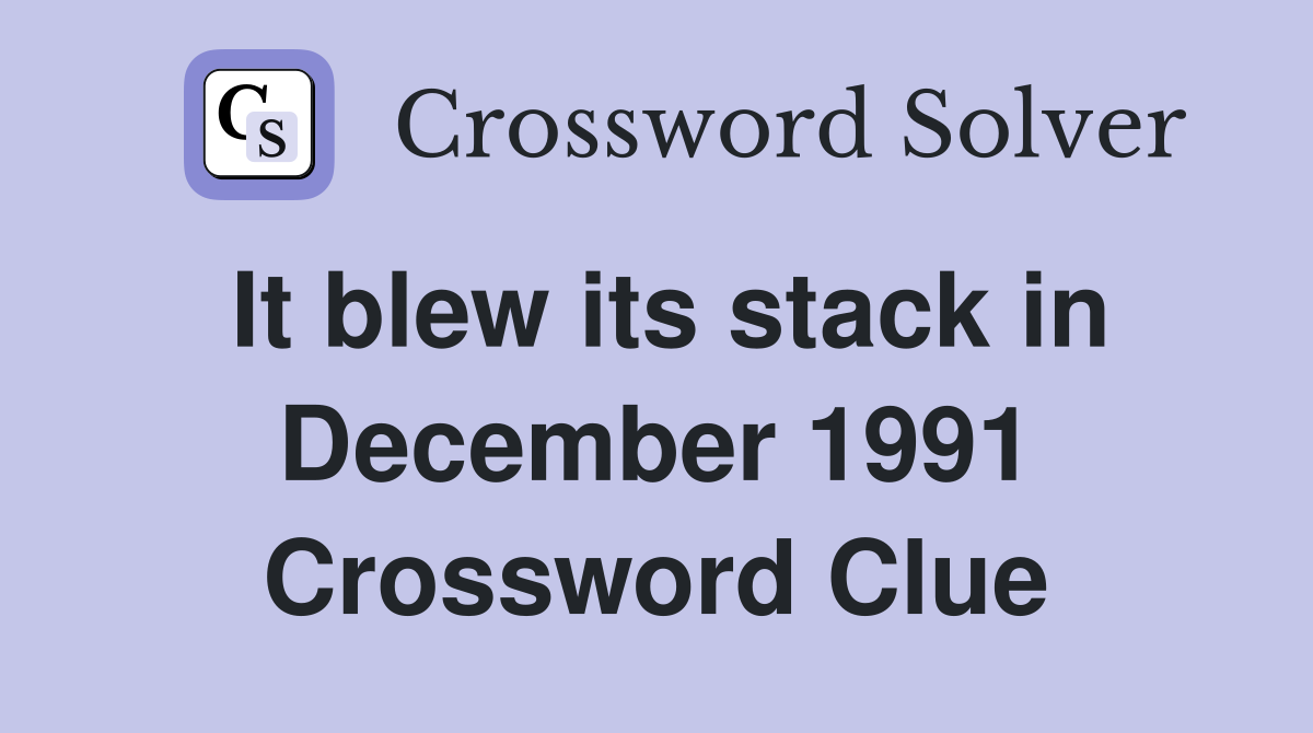 It blew its stack in December 1991 Crossword Clue