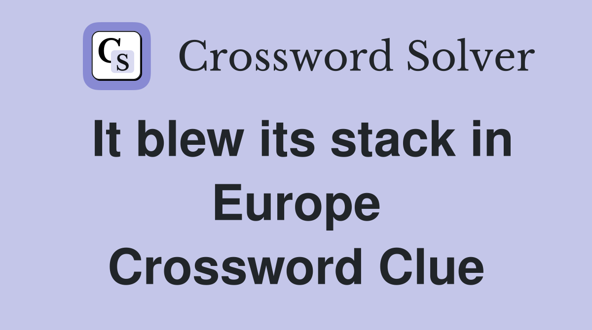 It blew its stack in Europe Crossword Clue
