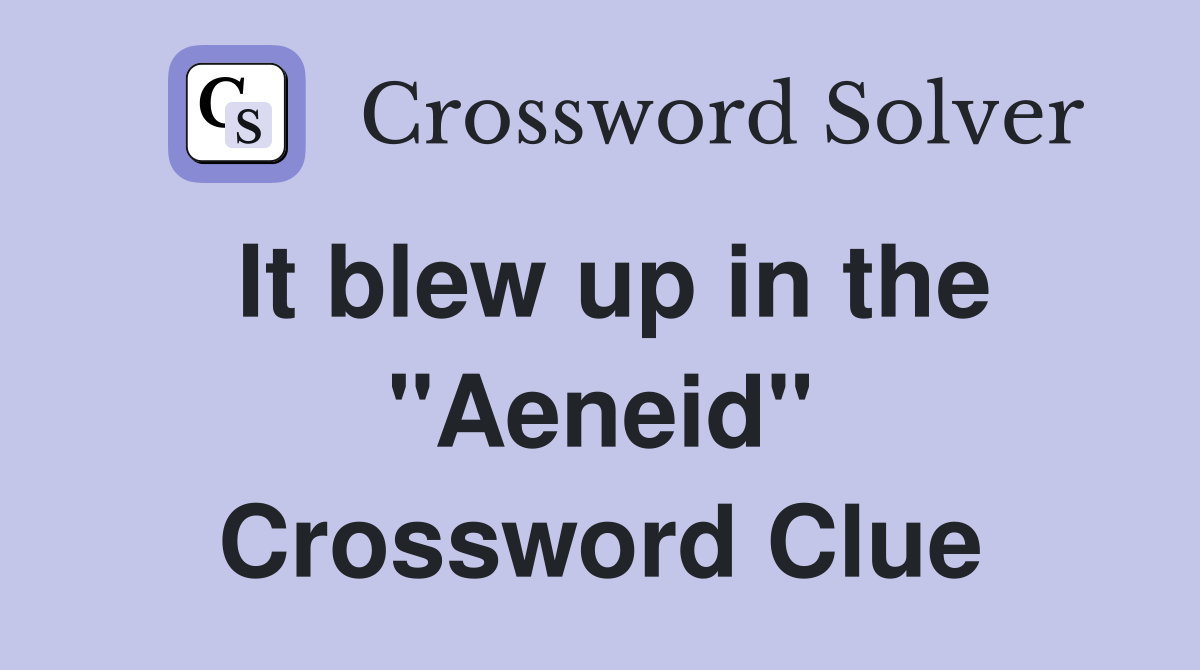 It blew up in the "Aeneid" Crossword Clue