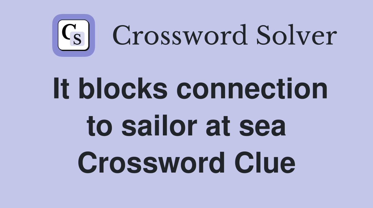 It blocks connection to sailor at sea Crossword Clue