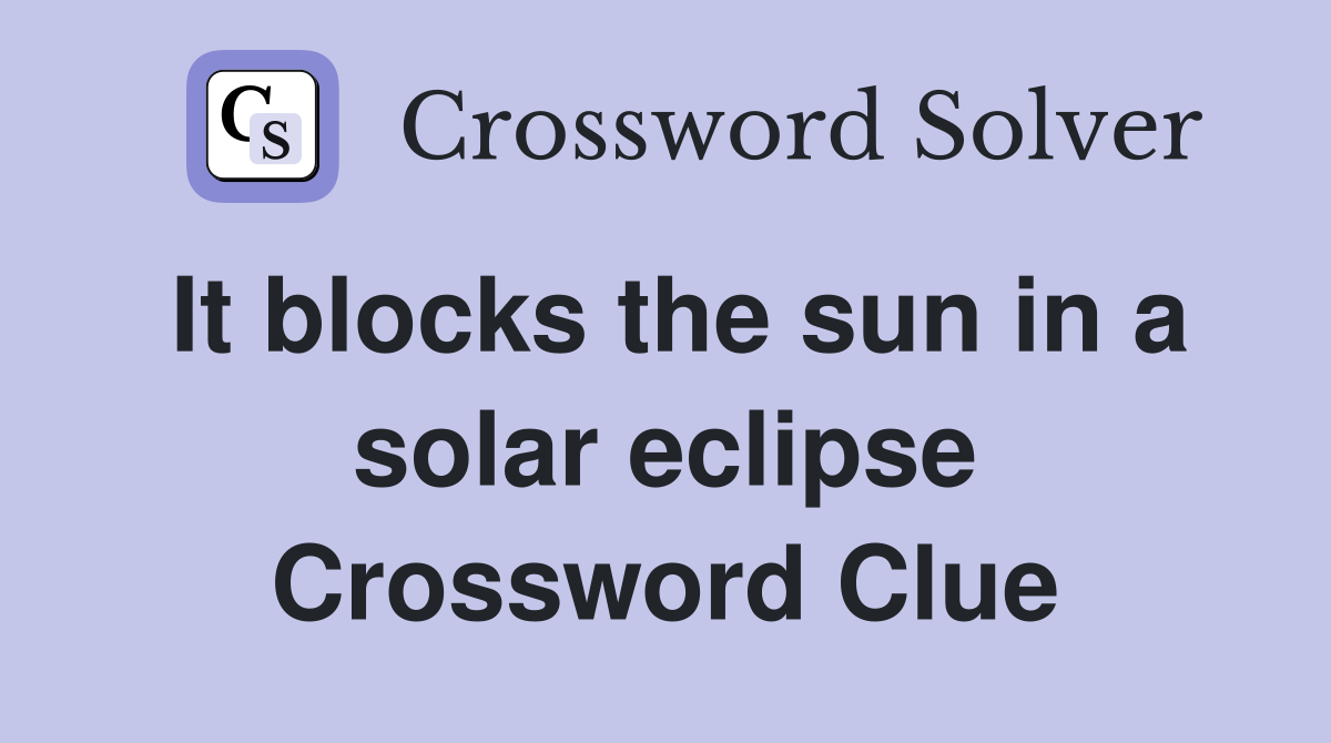 It blocks the sun in a solar eclipse Crossword Clue