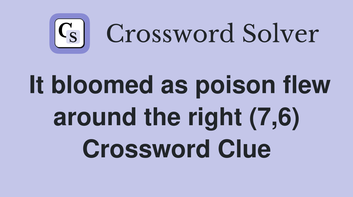 It bloomed as poison flew around the right (7,6) Crossword Clue