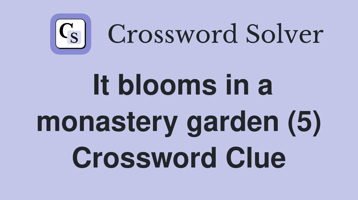 It blooms in a monastery garden (5) Crossword Clue
