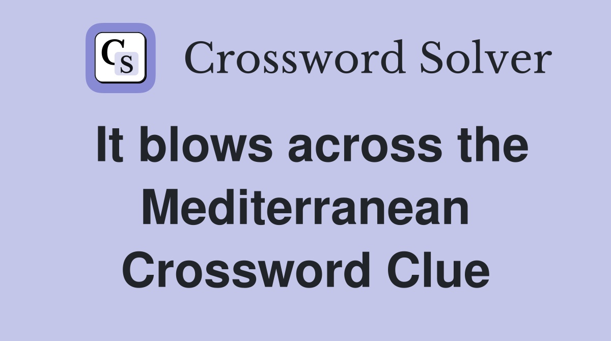 It blows across the Mediterranean Crossword Clue